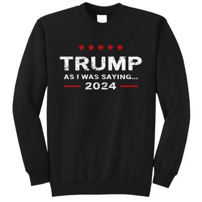 Funny As I Was Saying Trump 2024 For President Tall Sweatshirt