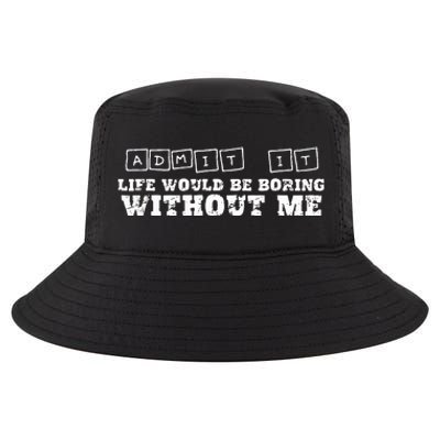 Funny Admit It Life Would Be Boring Without Me  Cool Comfort Performance Bucket Hat