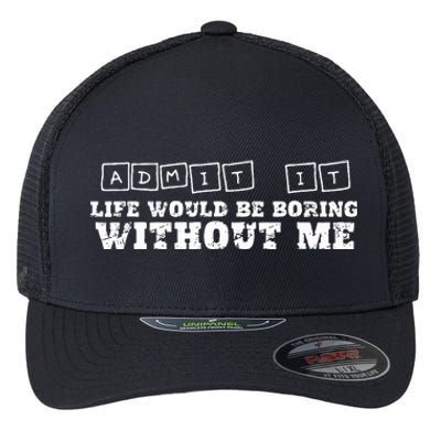 Funny Admit It Life Would Be Boring Without Me  Flexfit Unipanel Trucker Cap