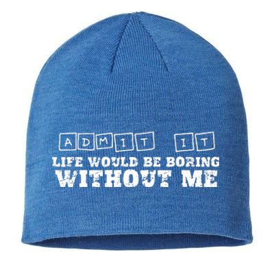 Funny Admit It Life Would Be Boring Without Me  Sustainable Beanie