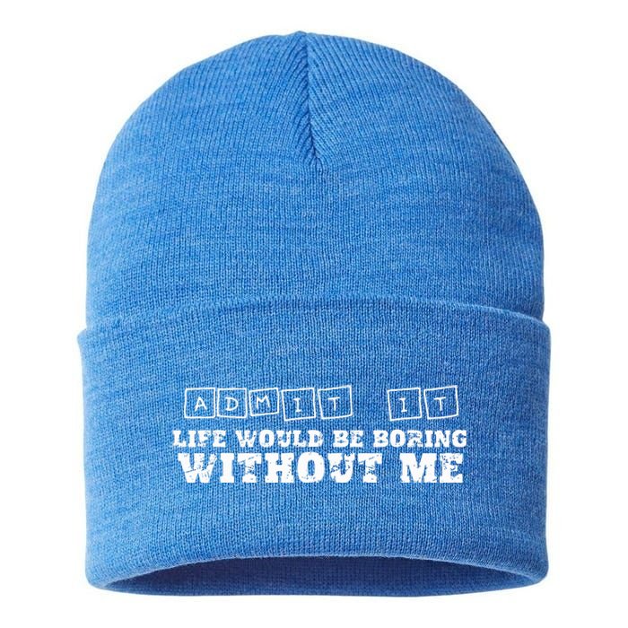 Funny Admit It Life Would Be Boring Without Me  Sustainable Knit Beanie