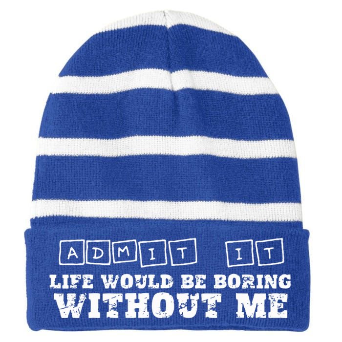 Funny Admit It Life Would Be Boring Without Me  Striped Beanie with Solid Band