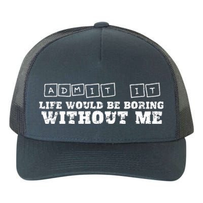 Funny Admit It Life Would Be Boring Without Me  Yupoong Adult 5-Panel Trucker Hat