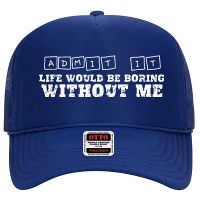 Funny Admit It Life Would Be Boring Without Me  High Crown Mesh Back Trucker Hat