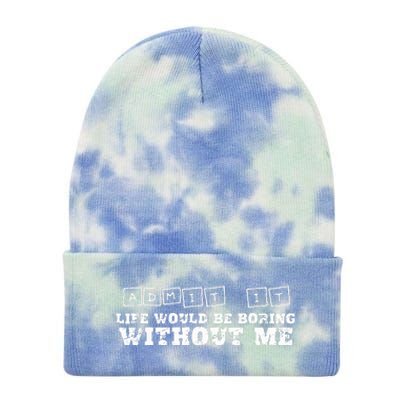 Funny Admit It Life Would Be Boring Without Me  Tie Dye 12in Knit Beanie