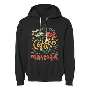 Funny All I Need Is Coffee And Mascara Makeup Gift Garment-Dyed Fleece Hoodie