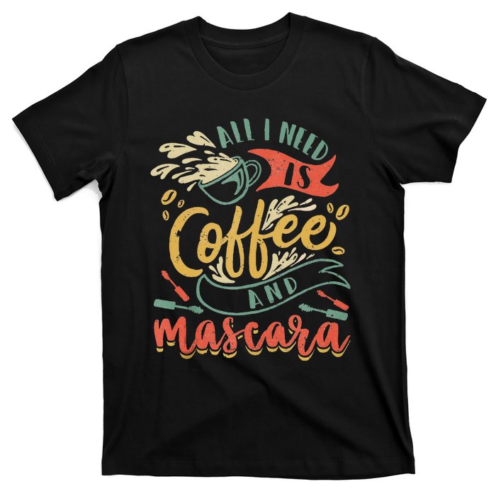 Funny All I Need Is Coffee And Mascara Makeup Gift T-Shirt