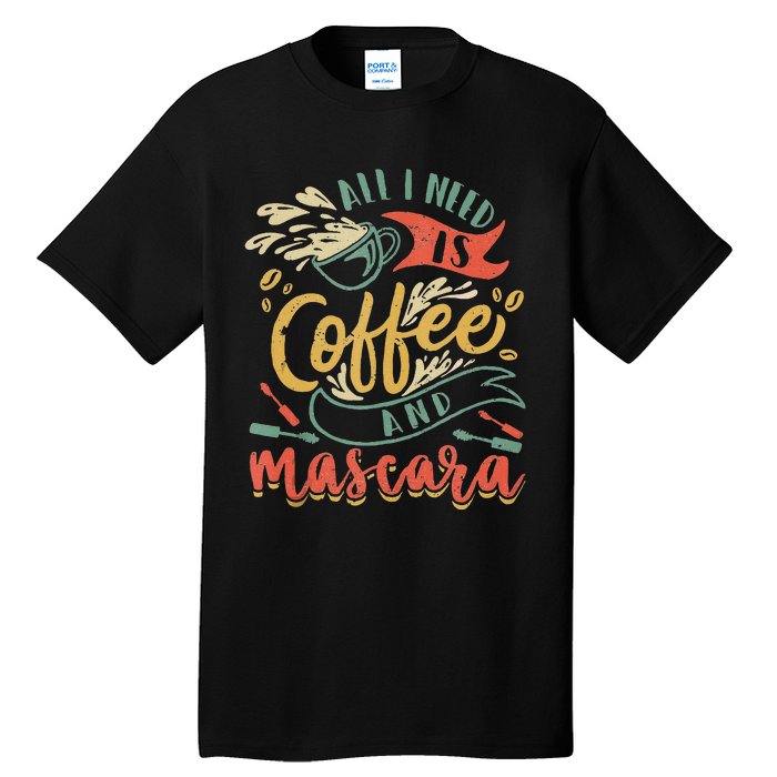 Funny All I Need Is Coffee And Mascara Makeup Gift Tall T-Shirt