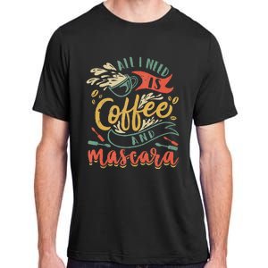 Funny All I Need Is Coffee And Mascara Makeup Gift Adult ChromaSoft Performance T-Shirt