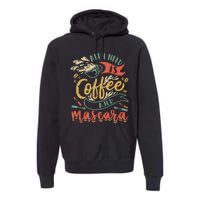 Funny All I Need Is Coffee And Mascara Makeup Gift Premium Hoodie