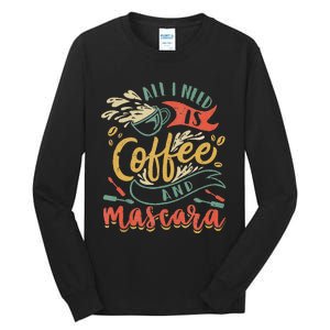 Funny All I Need Is Coffee And Mascara Makeup Gift Tall Long Sleeve T-Shirt