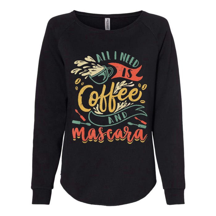 Funny All I Need Is Coffee And Mascara Makeup Gift Womens California Wash Sweatshirt