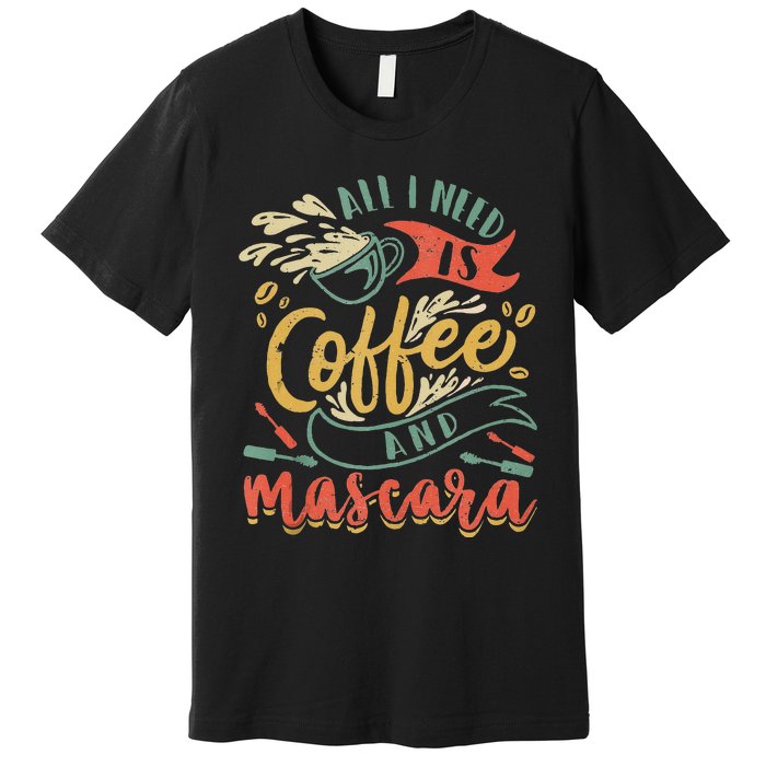 Funny All I Need Is Coffee And Mascara Makeup Gift Premium T-Shirt