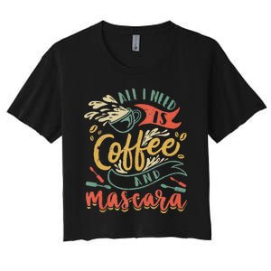 Funny All I Need Is Coffee And Mascara Makeup Gift Women's Crop Top Tee