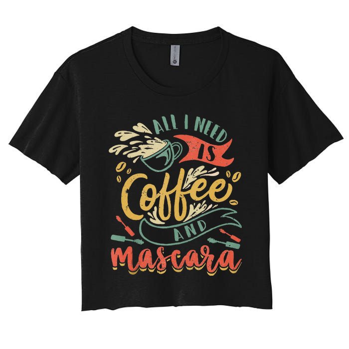 Funny All I Need Is Coffee And Mascara Makeup Gift Women's Crop Top Tee