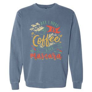 Funny All I Need Is Coffee And Mascara Makeup Gift Garment-Dyed Sweatshirt