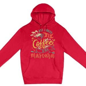 Funny All I Need Is Coffee And Mascara Makeup Gift Premium Pullover Hoodie