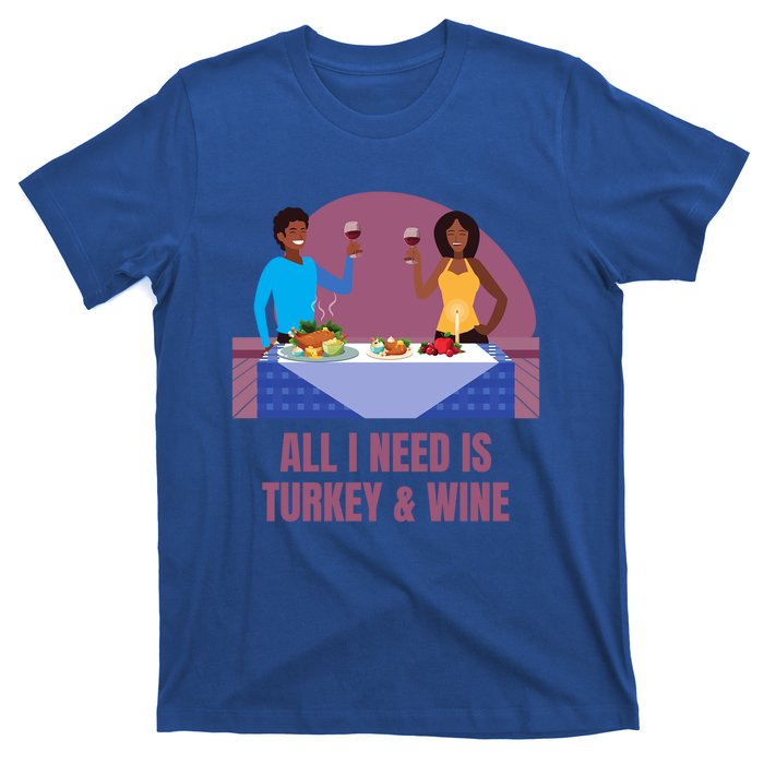 Funny All I Need Is Turkey And Wine Thanksgiving Dinner Gift T-Shirt