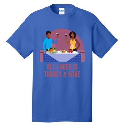 Funny All I Need Is Turkey And Wine Thanksgiving Dinner Gift Tall T-Shirt