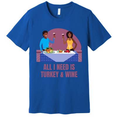 Funny All I Need Is Turkey And Wine Thanksgiving Dinner Gift Premium T-Shirt