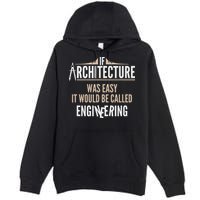 Funny Architect If Architecture Was Easy Premium Pullover Hoodie