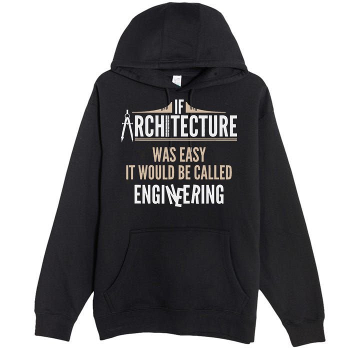 Funny Architect If Architecture Was Easy Premium Pullover Hoodie