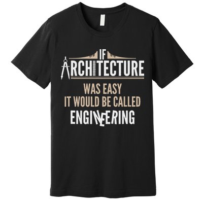 Funny Architect If Architecture Was Easy Premium T-Shirt