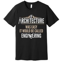 Funny Architect If Architecture Was Easy Premium T-Shirt