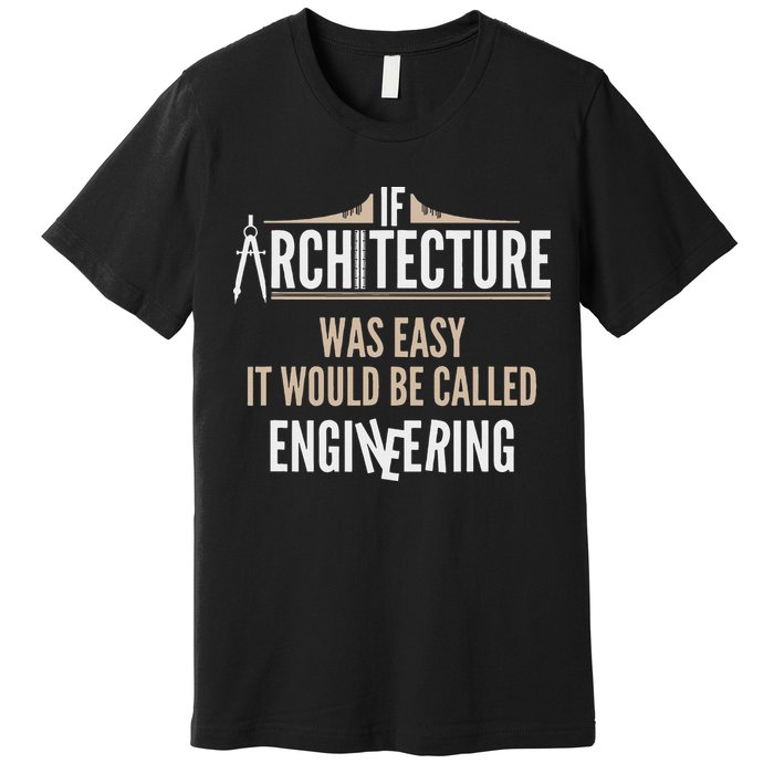 Funny Architect If Architecture Was Easy Premium T-Shirt