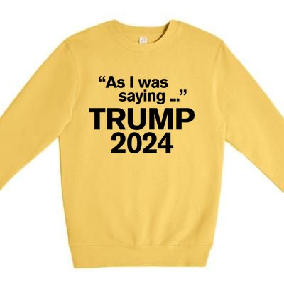 Funny As I Was Saying Trump 2024 For President Premium Crewneck Sweatshirt