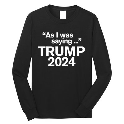 Funny As I Was Saying Trump 2024 For President Long Sleeve Shirt