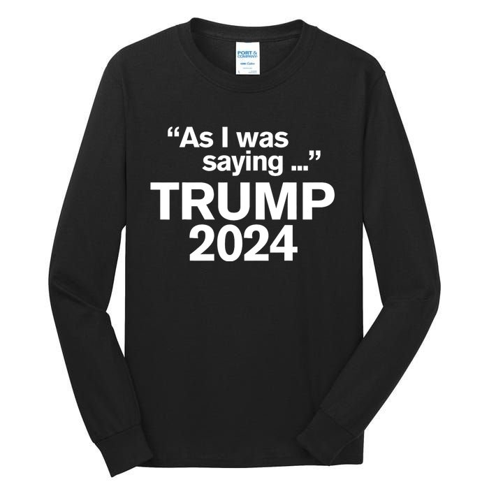 Funny As I Was Saying Trump 2024 For President Tall Long Sleeve T-Shirt