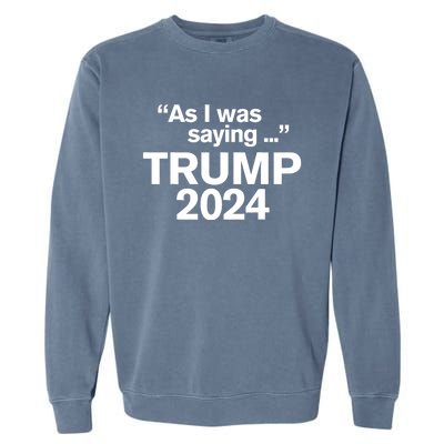 Funny As I Was Saying Trump 2024 For President Garment-Dyed Sweatshirt