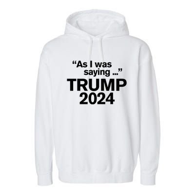 Funny As I Was Saying Trump 2024 For President Garment-Dyed Fleece Hoodie