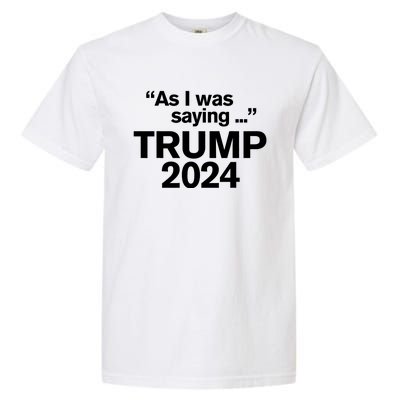 Funny As I Was Saying Trump 2024 For President Garment-Dyed Heavyweight T-Shirt