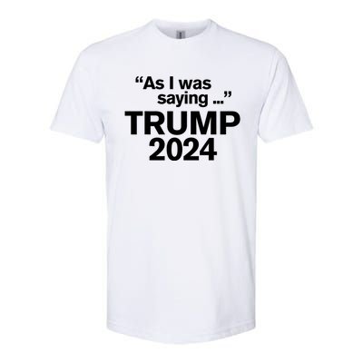 Funny As I Was Saying Trump 2024 For President Softstyle CVC T-Shirt