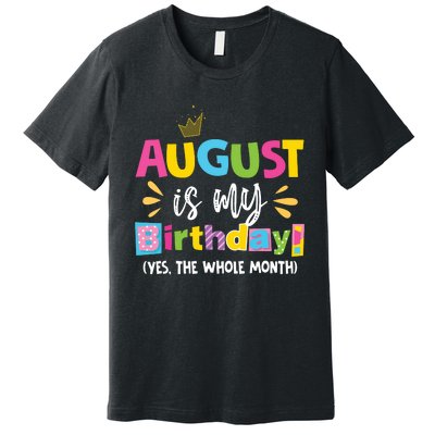 Funny August Is My Birthday Yes The Whole Month Birthday Premium T-Shirt