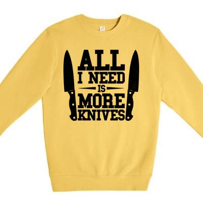 Funny All I Need Is More Knives Premium Crewneck Sweatshirt