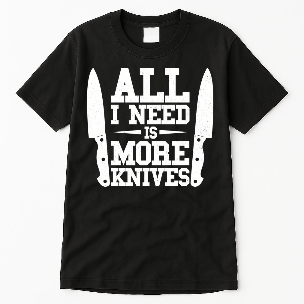 Funny All I Need Is More Knives Tall T-Shirt