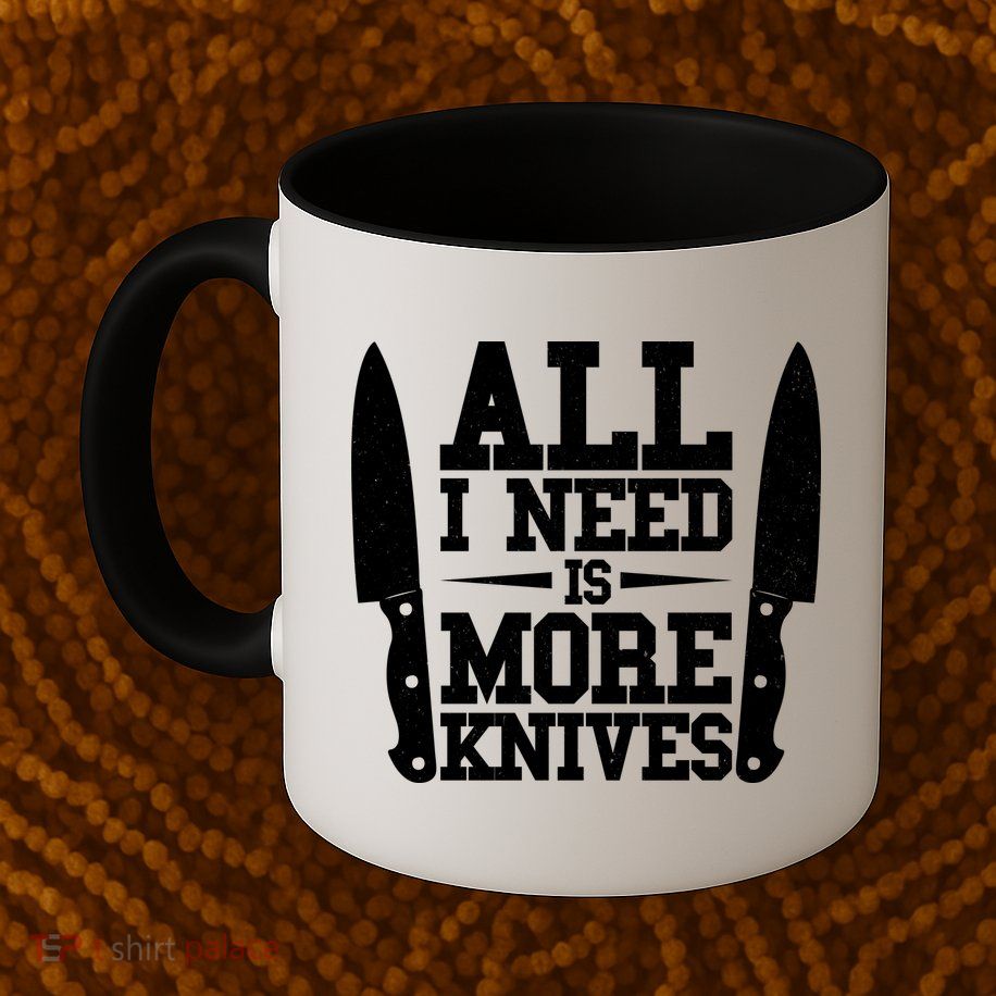 Funny All I Need Is More Knives Mug