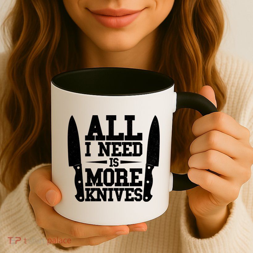 Funny All I Need Is More Knives Mug