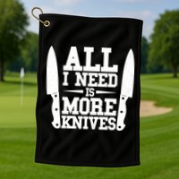 Funny All I Need Is More Knives Golf Towel