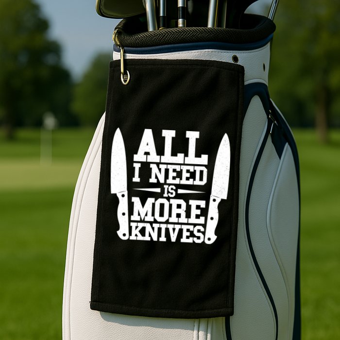 Funny All I Need Is More Knives Golf Towel