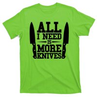 Funny All I Need Is More Knives T-Shirt