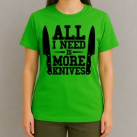 Funny All I Need Is More Knives T-Shirt