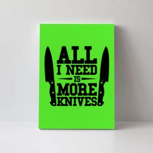 Funny All I Need Is More Knives Canvas