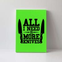 Funny All I Need Is More Knives Canvas