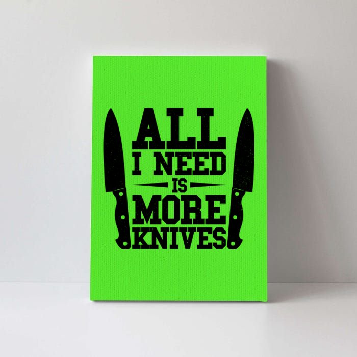 Funny All I Need Is More Knives Canvas