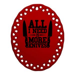 Funny All I Need Is More Knives Ceramic Oval Ornament