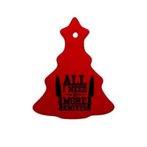 Funny All I Need Is More Knives Ceramic Tree Ornament